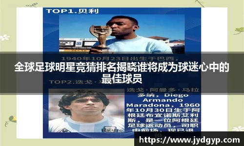 全球足球明星竞猜排名揭晓谁将成为球迷心中的最佳球员