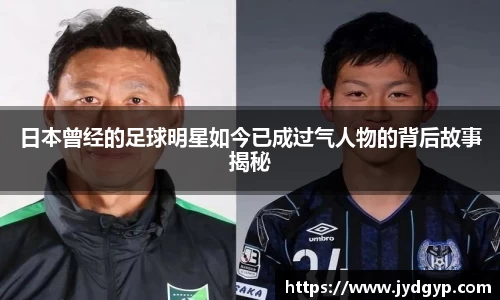 日本曾经的足球明星如今已成过气人物的背后故事揭秘
